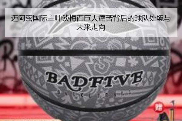 迈阿密国际主帅谈梅西巨大痛苦背后的球队处境与未来走向